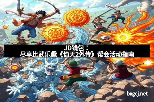 JD钱包：尽享比武乐趣《倚天2外传》帮会活动指南